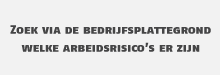 Zoek via de bedrijfsplattegrond welke arbeidsrisico’s er zijn